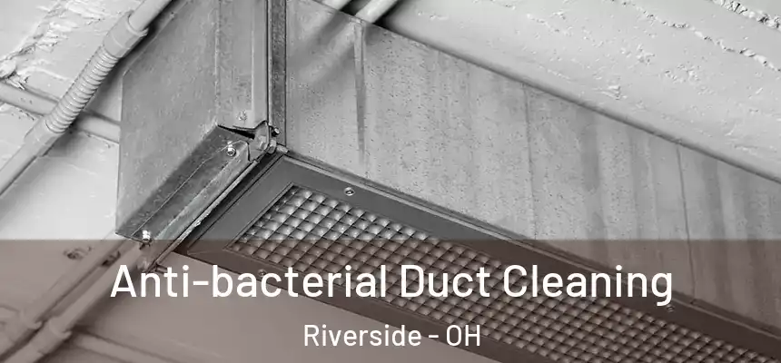 Anti-bacterial Duct Cleaning Riverside - OH