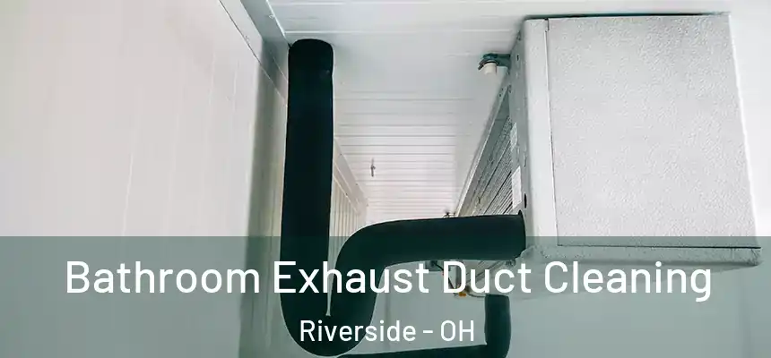 Bathroom Exhaust Duct Cleaning Riverside - OH