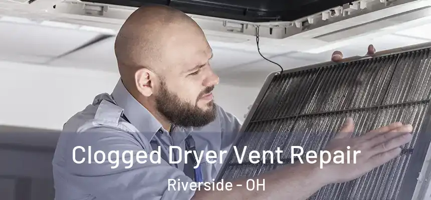  Clogged Dryer Vent Repair Riverside - OH