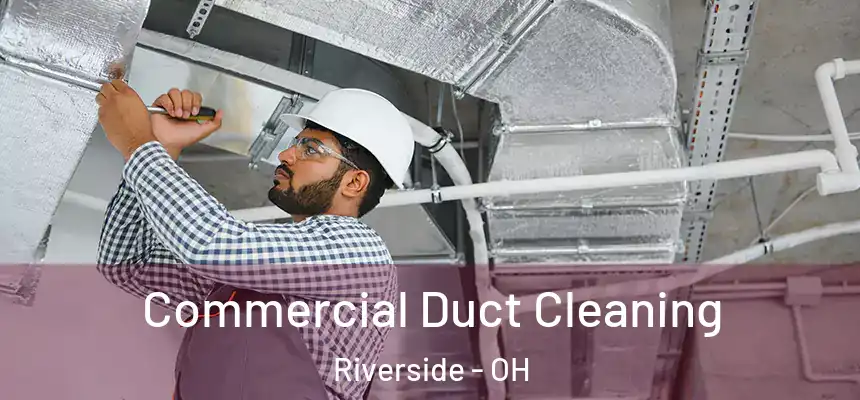 Commercial Duct Cleaning Riverside - OH