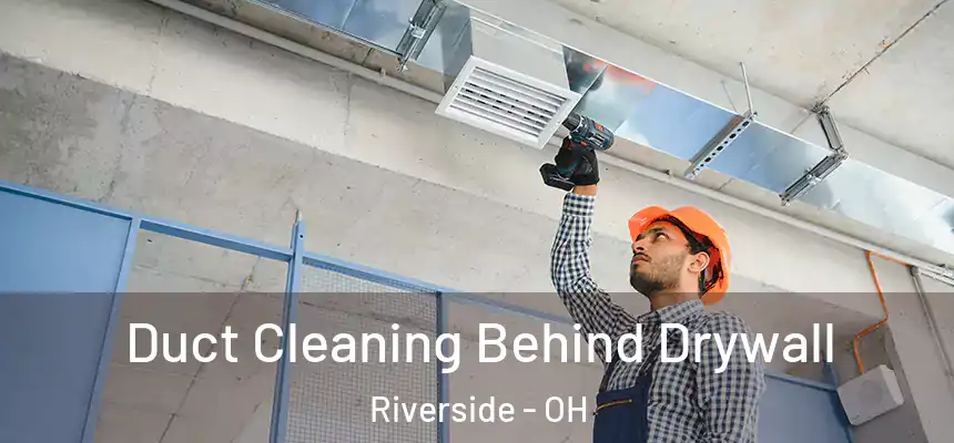 Duct Cleaning Behind Drywall Riverside - OH