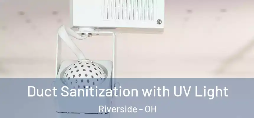 Duct Sanitization with UV Light Riverside - OH