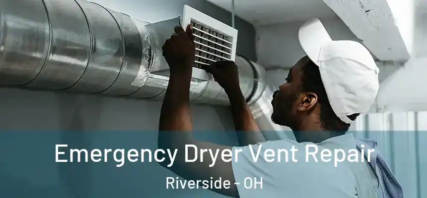 Emergency Dryer Vent Repair Riverside - OH
