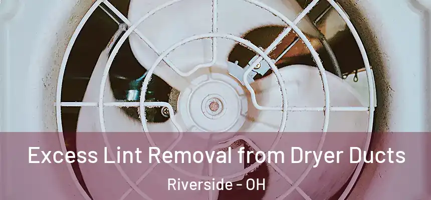 Excess Lint Removal from Dryer Ducts Riverside - OH
