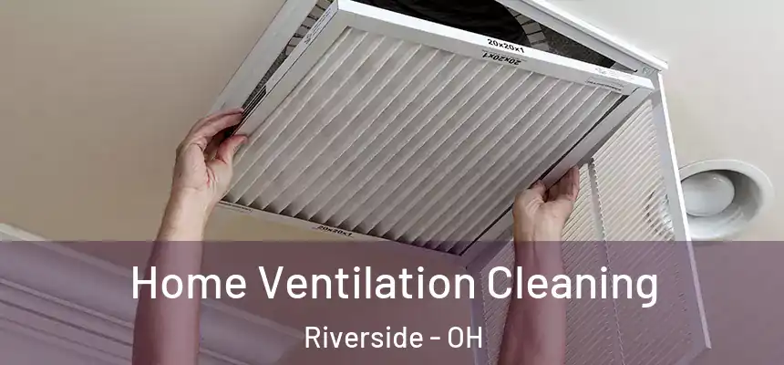 Home Ventilation Cleaning Riverside - OH