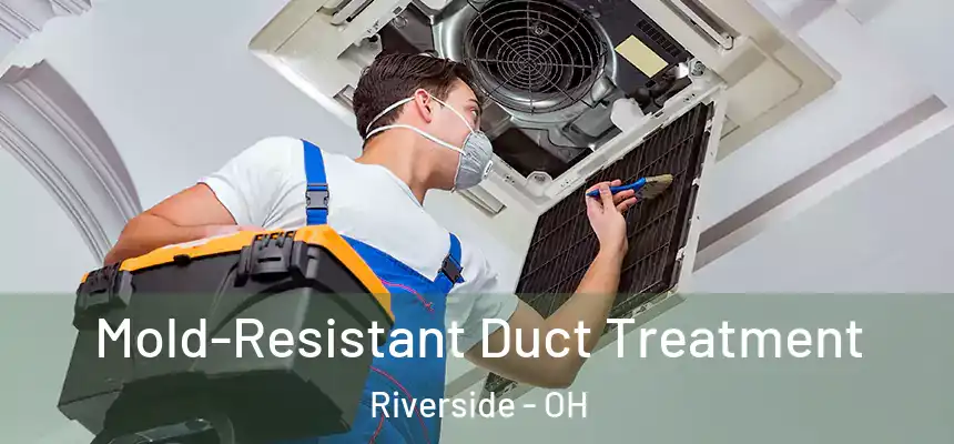 Mold-Resistant Duct Treatment Riverside - OH