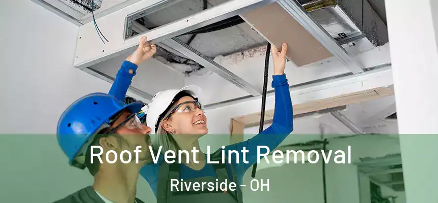 Roof Vent Lint Removal Riverside - OH