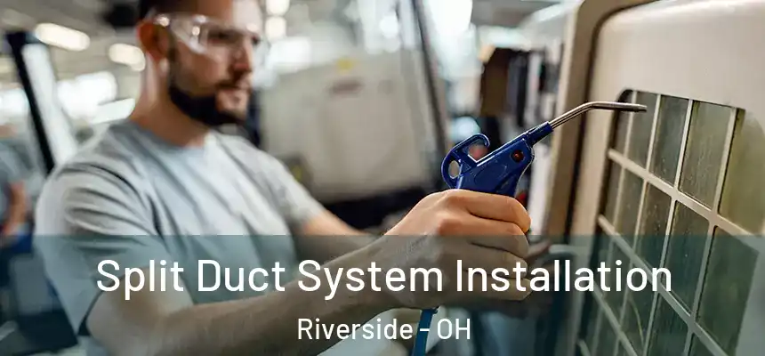  Split Duct System Installation Riverside - OH