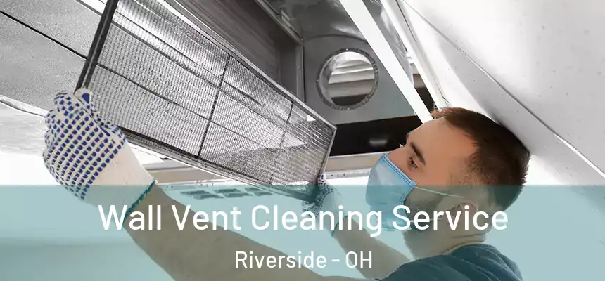 Wall Vent Cleaning Service Riverside - OH