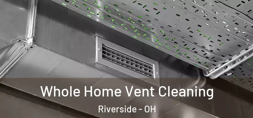 Whole Home Vent Cleaning Riverside - OH